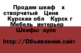 Продам шкаф 4-х створчатый › Цена ­ 5 000 - Курская обл., Курск г. Мебель, интерьер » Шкафы, купе   